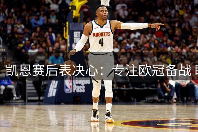 凯恩赛后表决心：专注欧冠备战 盼球队振作